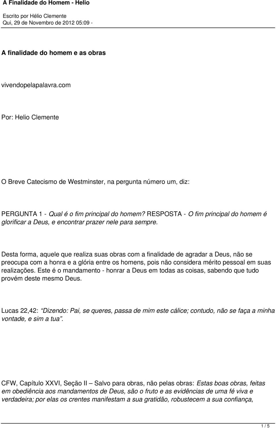 Desta forma, aquele que realiza suas obras com a finalidade de agradar a Deus, não se preocupa com a honra e a glória entre os homens, pois não considera mérito pessoal em suas realizações.