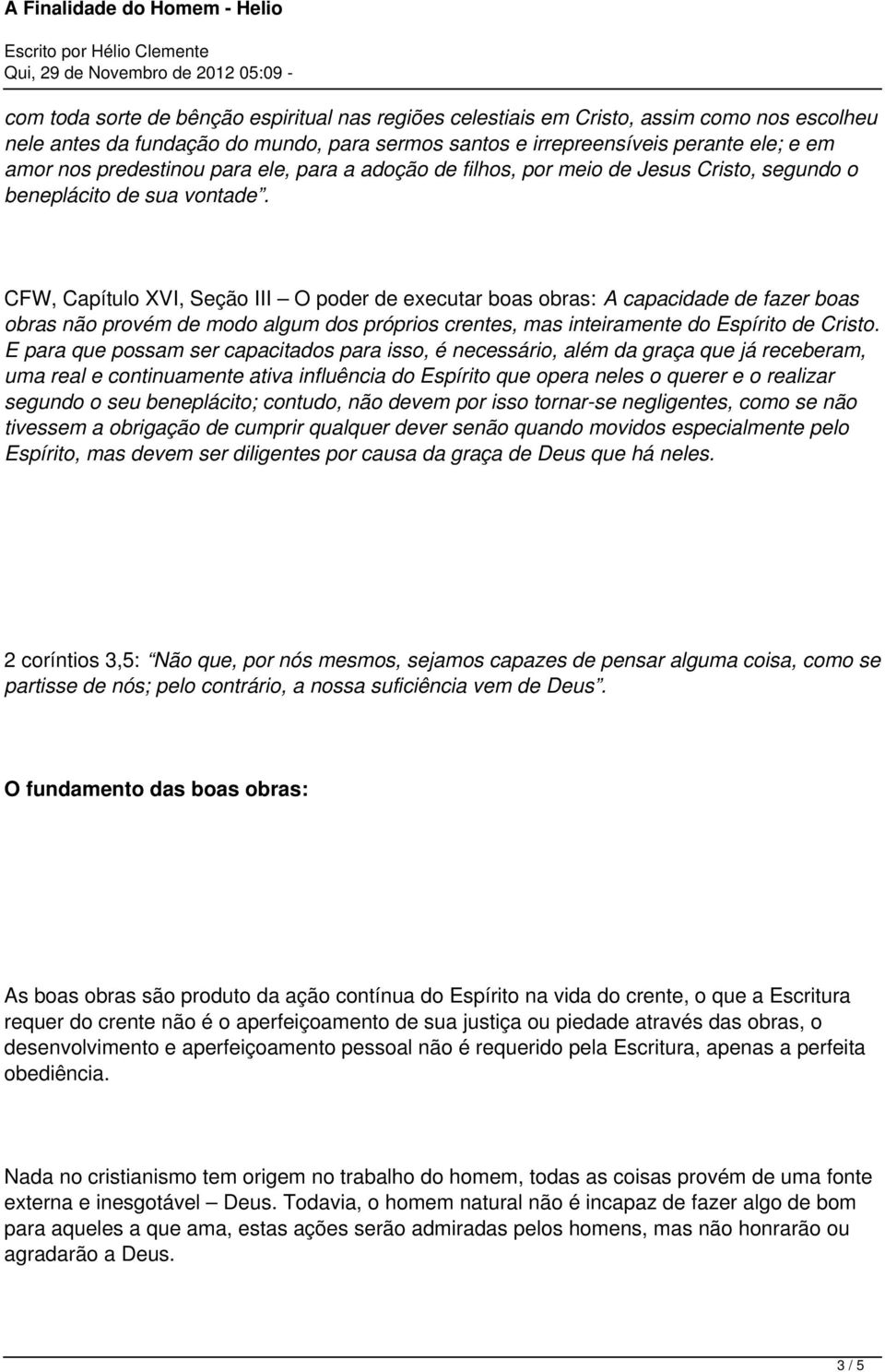 CFW, Capítulo XVI, Seção III O poder de executar boas obras: A capacidade de fazer boas obras não provém de modo algum dos próprios crentes, mas inteiramente do Espírito de Cristo.