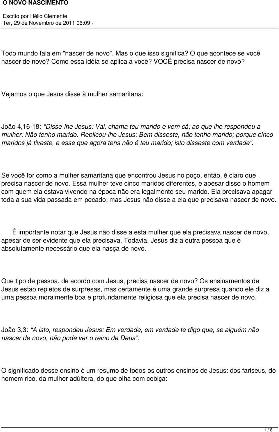 Replicou-lhe Jesus: Bem disseste, não tenho marido; porque cinco maridos já tiveste, e esse que agora tens não é teu marido; isto disseste com verdade.