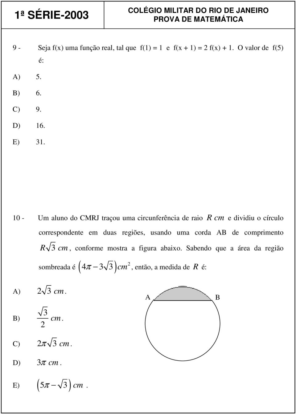 10 - Um aluno do CMRJ traçou uma circunferência de raio R cm e dividiu o círculo correspondente em duas
