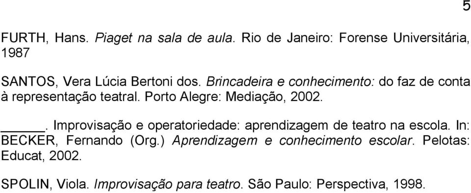 Brincadeira e conhecimento: do faz de conta à representação teatral. Porto Alegre: Mediação, 2002.