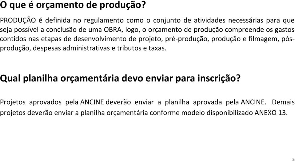 produção compreende os gastos contidos nas etapas de desenvolvimento de projeto, pré-produção, produção e filmagem, pósprodução, despesas