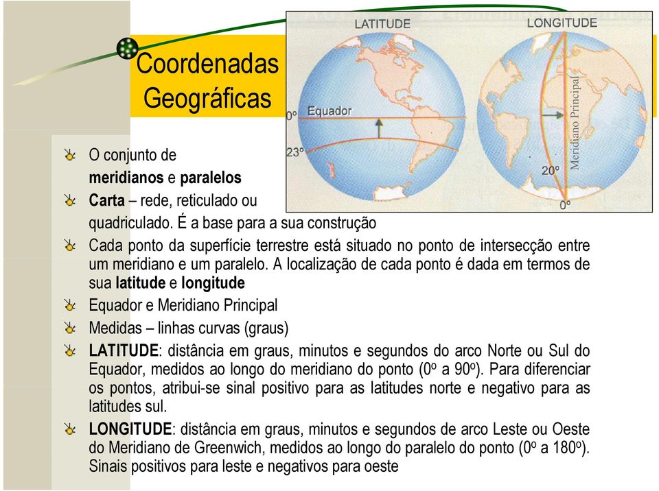 A localização de cada ponto é dada em termos de sua latitude e longitude Equador e Meridiano Principal Medidas linhas curvas (graus) LATITUDE: distância em graus, minutos e segundos do arco Norte ou