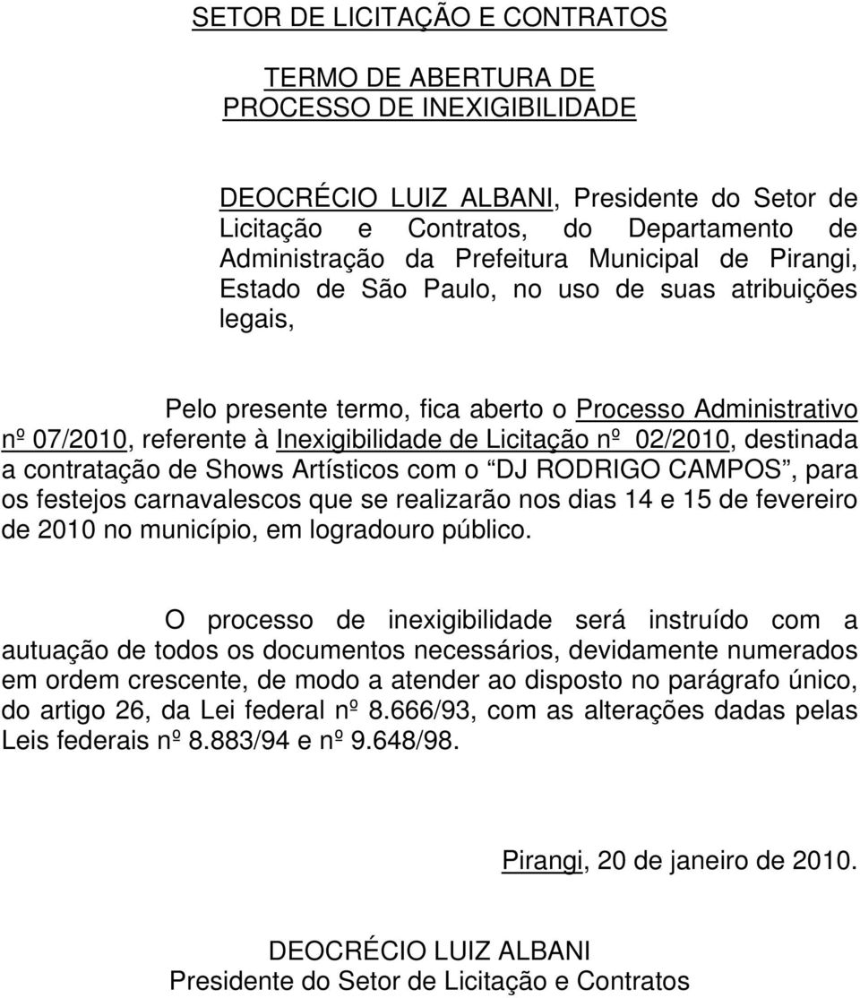 02/2010, destinada a contratação de Shows Artísticos com o DJ RODRIGO CAMPOS, para os festejos carnavalescos que se realizarão nos dias 14 e 15 de fevereiro de 2010 no município, em logradouro