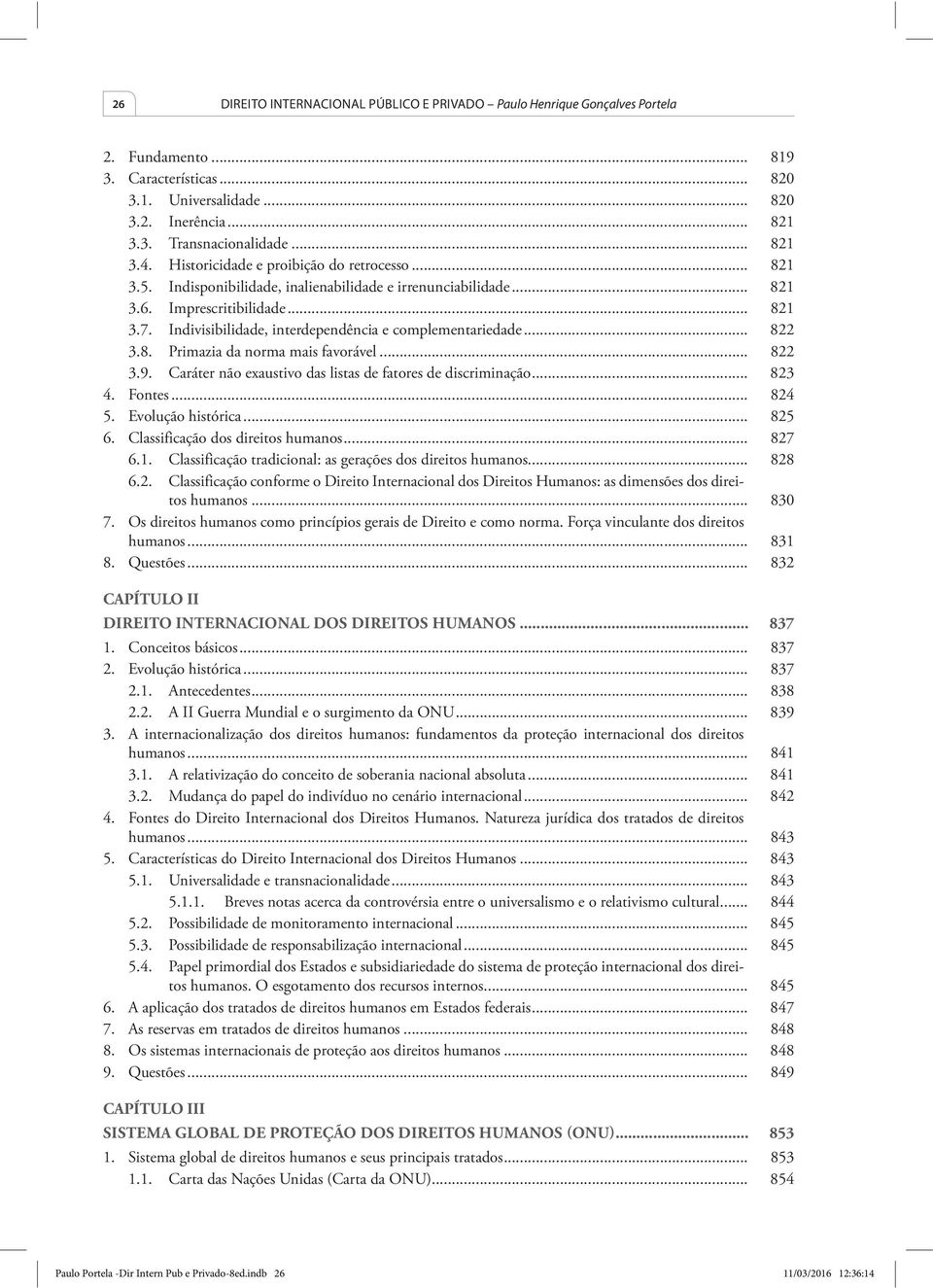 Indivisibilidade, interdependência e complementariedade... 822 3.8. Primazia da norma mais favorável... 822 3.9. Caráter não exaustivo das listas de fatores de discriminação... 823 4. Fontes... 824 5.