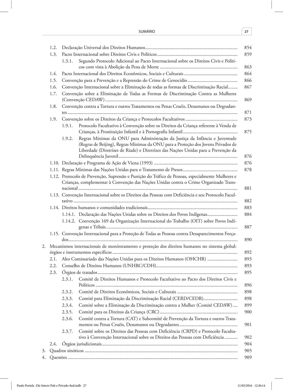 .. 867 1.7. Convenção sobre a Eliminação de Todas as Formas de Discriminação Contra as Mulheres (Convenção CEDAW)... 869 1.8. Convenção contra a Tortura e outros Tratamentos ou Penas Cruéis, Desumanos ou Degradantes.