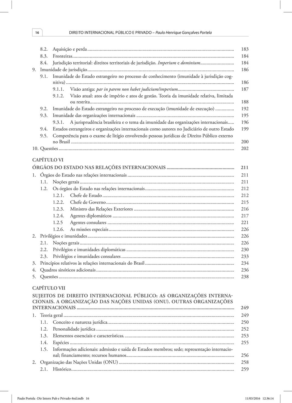 .. 187 9.1.2. Visão atual: atos de império e atos de gestão. Teoria da imunidade relativa, limitada ou restrita... 188 9.2. Imunidade do Estado estrangeiro no processo de execução (imunidade de execução).