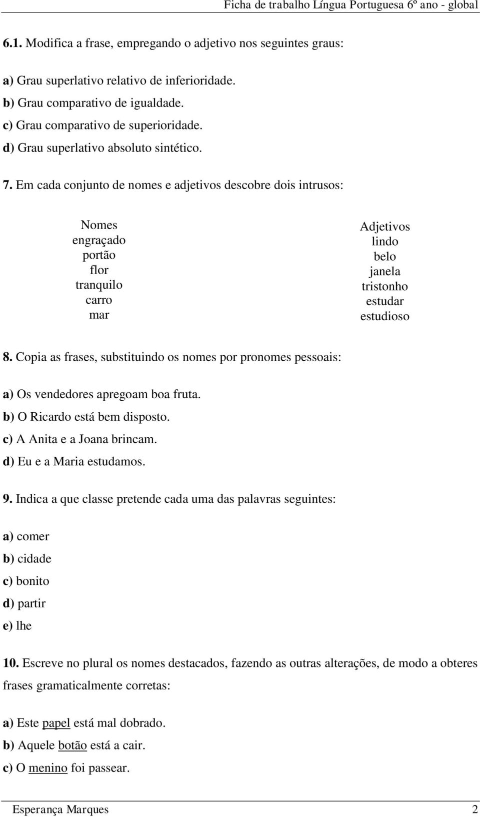 Em cada conjunto de nomes e adjetivos descobre dois intrusos: Nomes engraçado portão flor tranquilo carro mar Adjetivos lindo belo janela tristonho estudar estudioso 8.