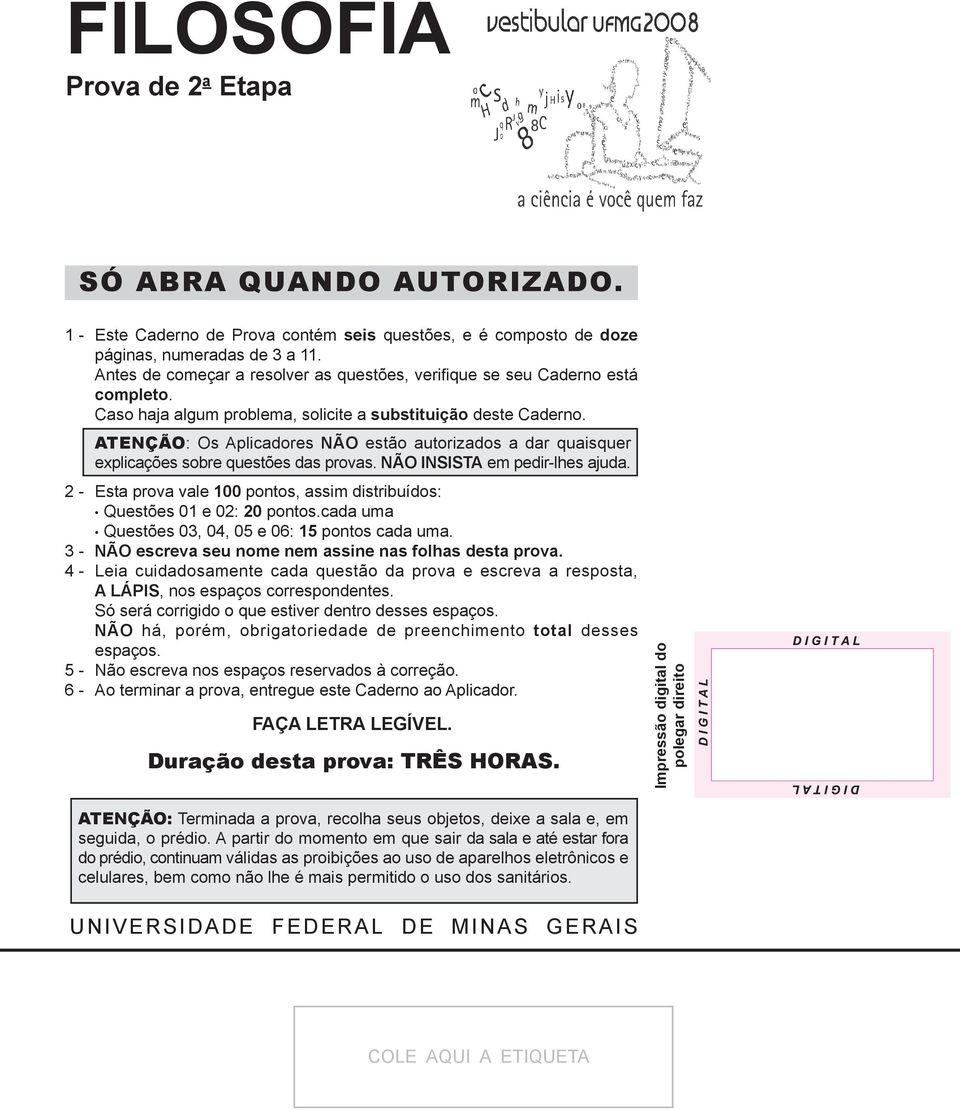 ATENÇÃO: Os Aplicadores NÃO estão autorizados a dar quaisquer explicações sobre questões das provas. NÃO INSISTA em pedir-lhes ajuda.