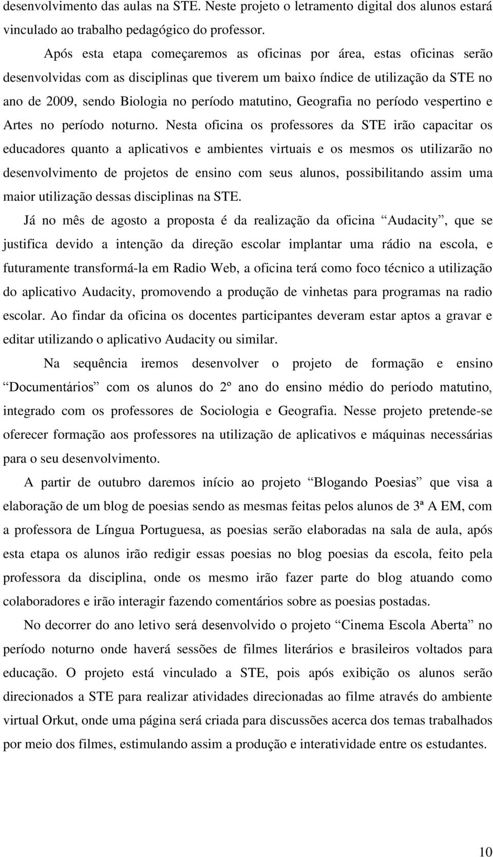 matutino, Geografia no período vespertino e Artes no período noturno.