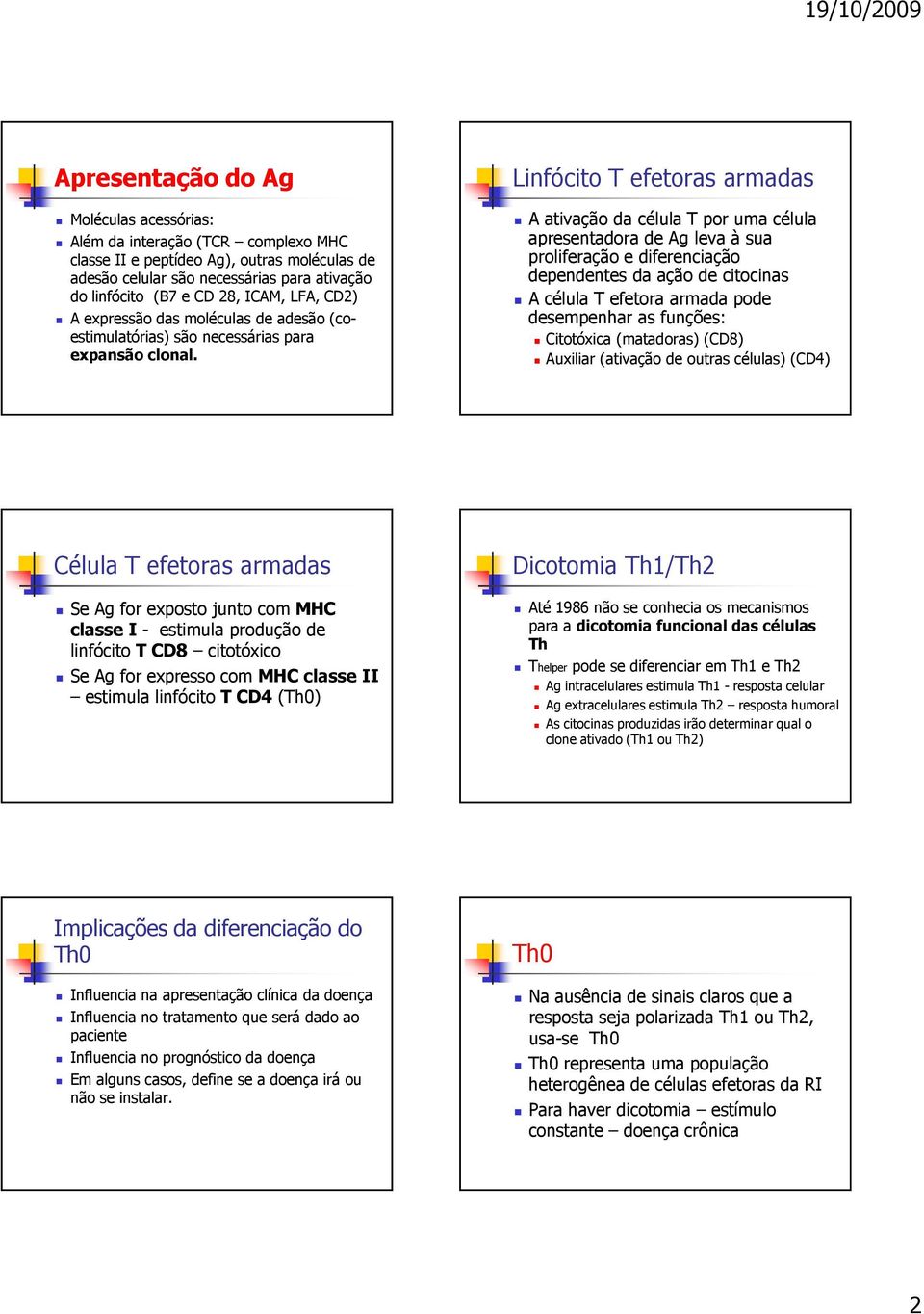 Linfócito T efetoras armadas A ativação da célula T por uma célula apresentadora de Ag leva à sua proliferação e diferenciação dependentes da ação de citocinas A célula T efetora armada pode