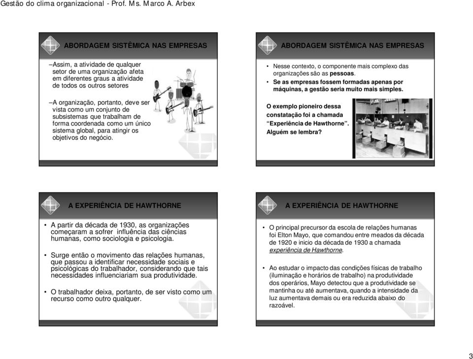 Nesse contexto, o componente mais complexo das organizações são as pessoas. Se as empresas fossem formadas apenas por máquinas, a gestão seria muito mais simples.