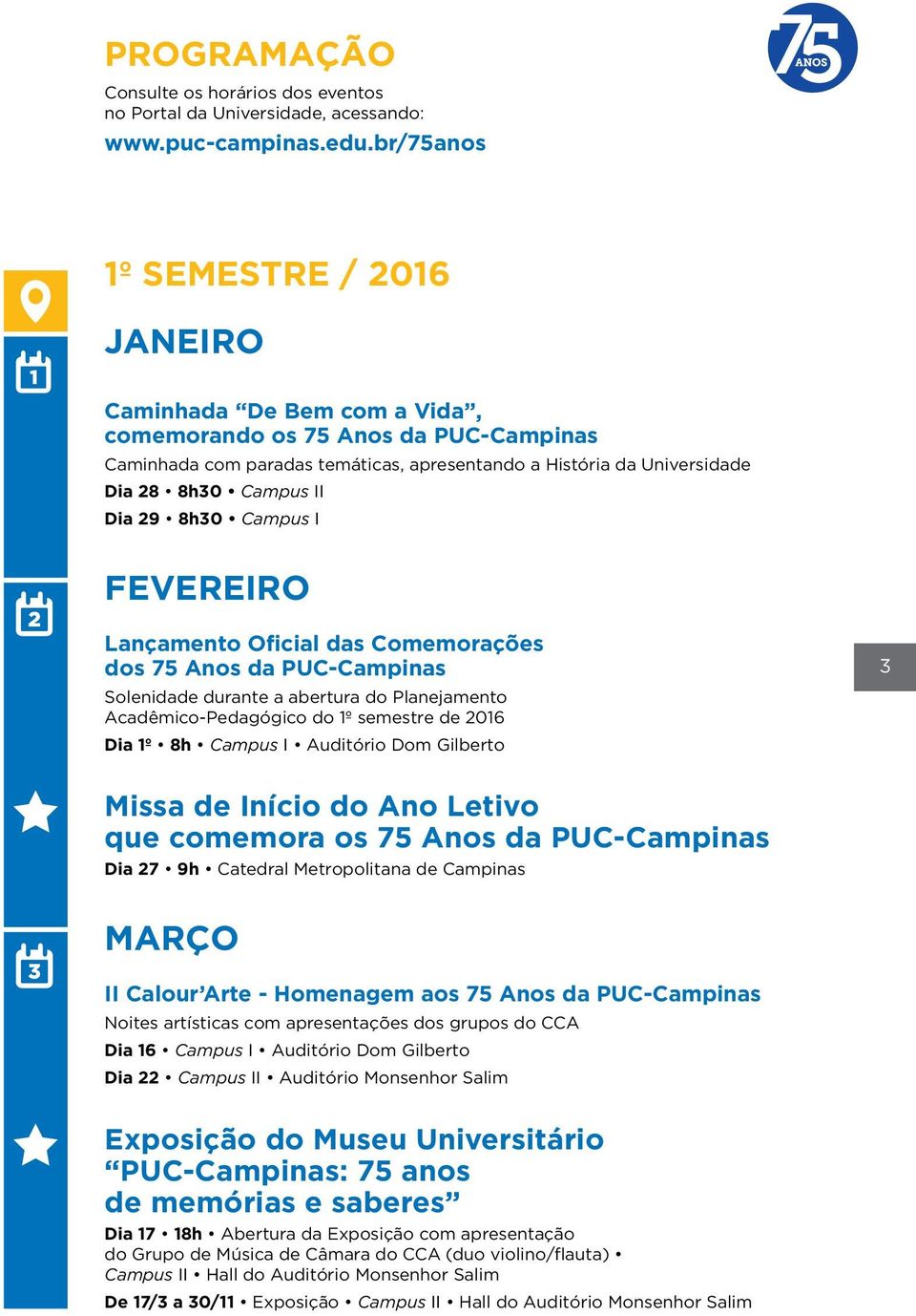 Campus II Dia 29 8h30 Campus I FEVEREIRO Lançamento Oficial das Comemorações dos 75 Anos da PUC-Campinas Solenidade durante a abertura do Planejamento Acadêmico-Pedagógico do 1º semestre de 2016 Dia