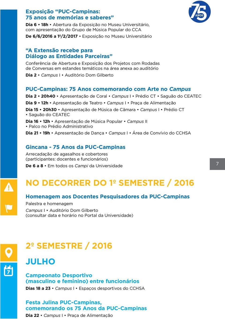 Dia 2 Campus I Auditório Dom Gilberto PUC-Campinas: 75 Anos comemorando com Arte no Campus Dia 2 20h40 Apresentação de Coral Campus I Prédio CT Saguão do CEATEC Dia 9 12h Apresentação de Teatro