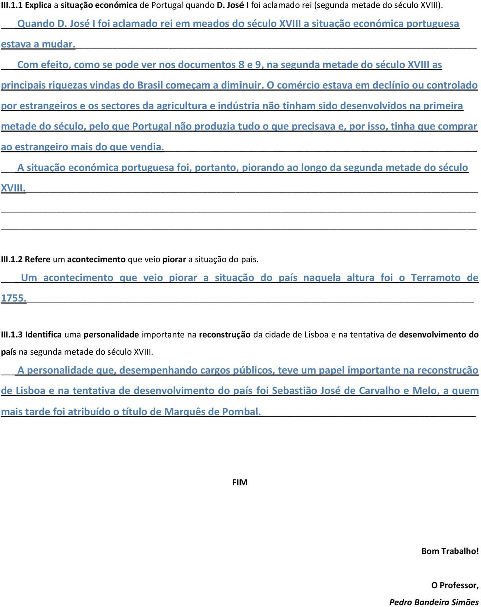 Com efeito, como se pode ver nos documentos 8 e 9, na segunda metade do século XVIII as principais riquezas vindas do Brasil começam a diminuir.