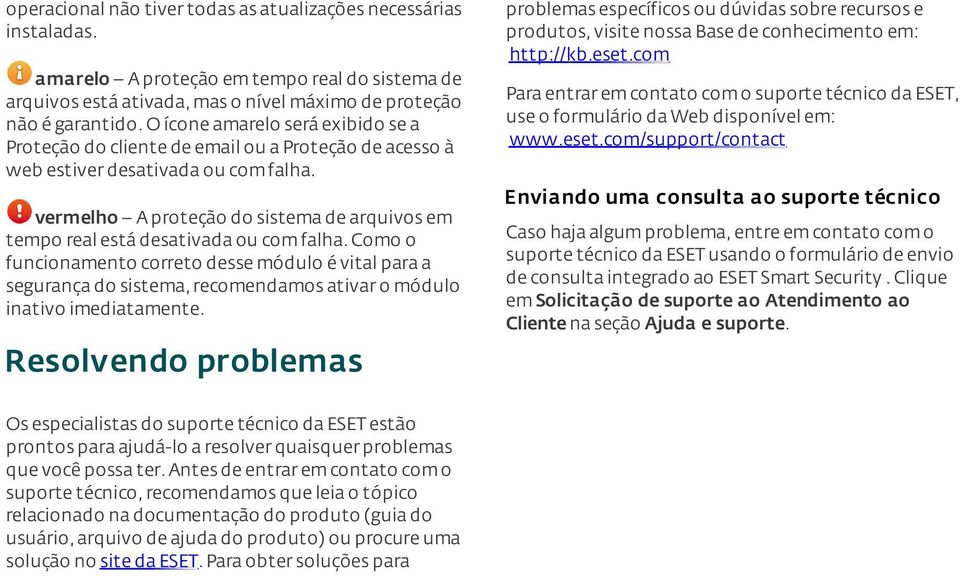 problemas específicos ou dúvidas sobre recursos e produtos, visite nossa Base de conhecimento em: http://kb.eset.