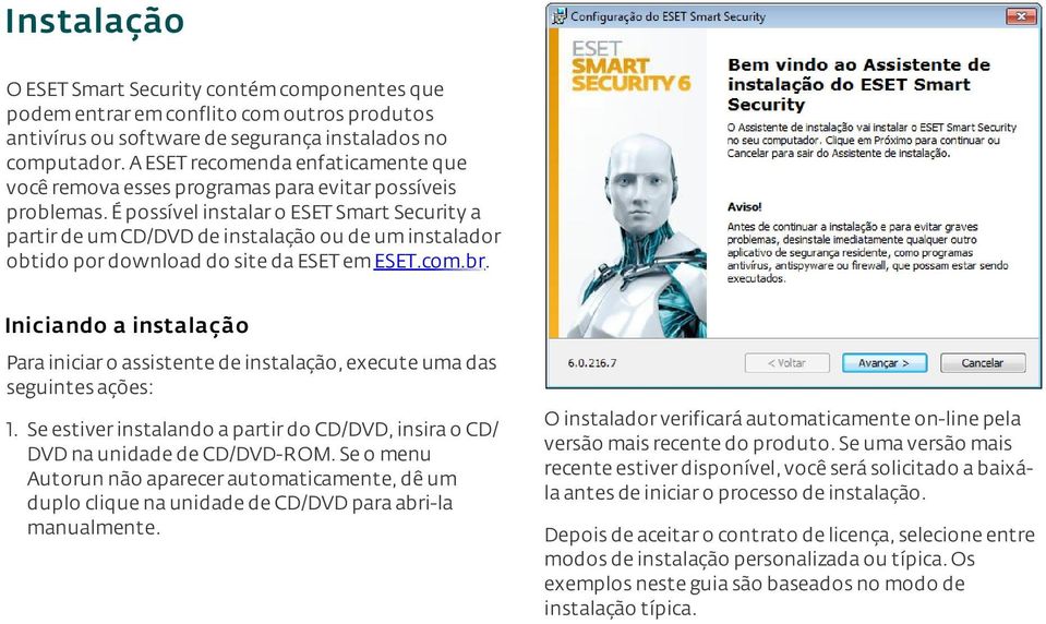É possível instalar o ESET Smart Security a partir de um CD/DVD de instalação ou de um instalador obtido por download do site da ESET em ESET.com.br.