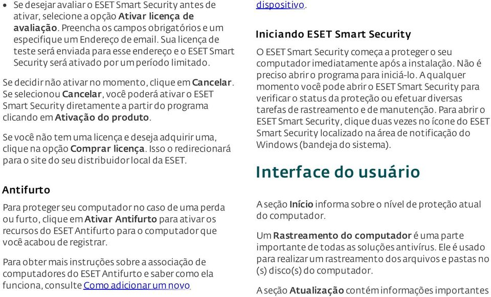 Se selecionou Cancelar, você poderá ativar o ESET Smart Security diretamente a partir do programa clicando em Ativação do produto.