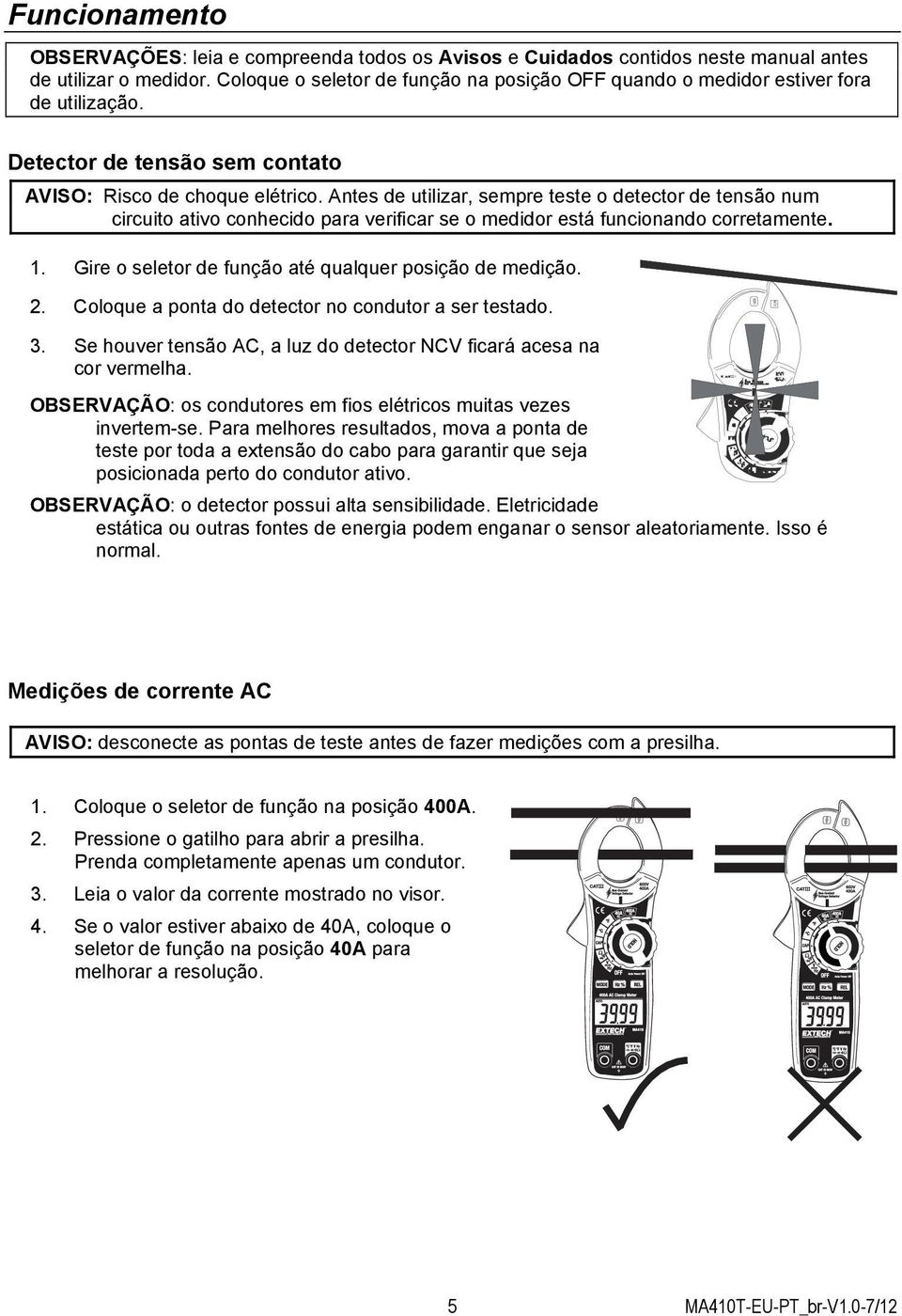 Antes de utilizar, sempre teste o detector de tensão num circuito ativo conhecido para verificar se o medidor está funcionando corretamente. 1.