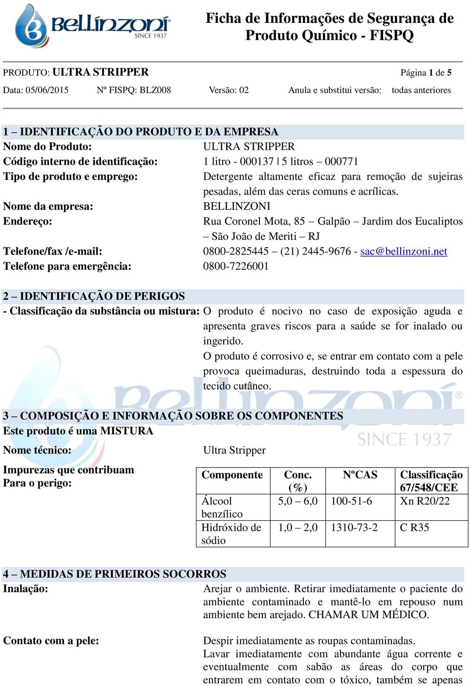 Nome da empresa: BELLINZONI Endereço: Rua Coronel Mota, 85 Galpão Jardim dos Eucaliptos São João de Meriti RJ Telefone/fax /e-mail: 0800-2825445 (21) 2445-9676 - sac@bellinzoni.