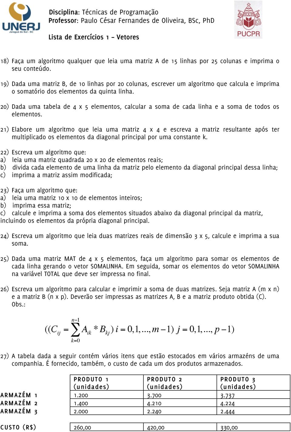 4 e escreva a matriz resultante após ter multiplicado os elementos da diagonal principal por uma constante k 22) Escreva um algoritmo que: a) leia uma matriz quadrada 20 x 20 de elementos reais; b)