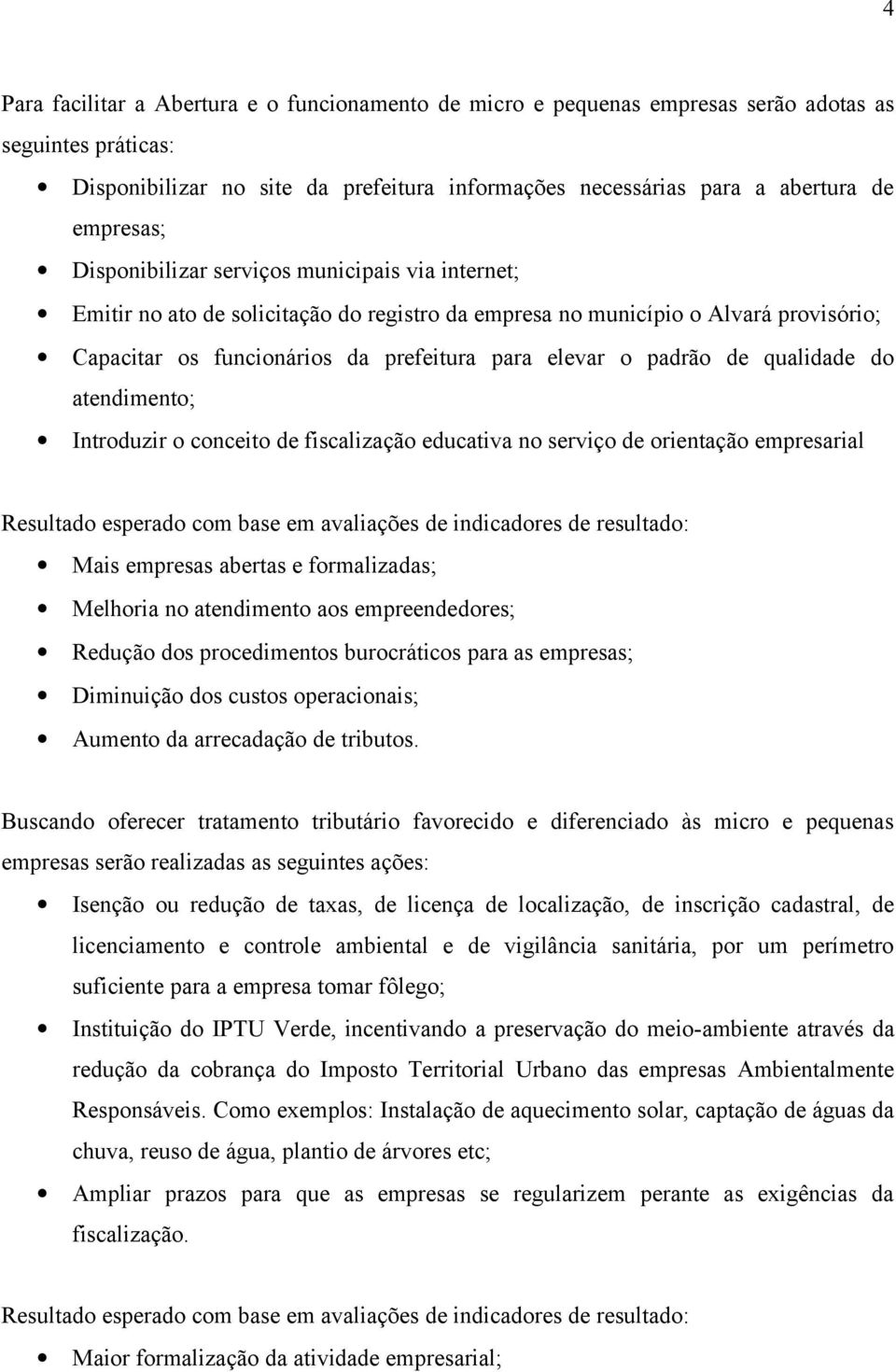 padrão de qualidade do atendimento; Introduzir o conceito de fiscalização educativa no serviço de orientação empresarial Mais empresas abertas e formalizadas; Melhoria no atendimento aos