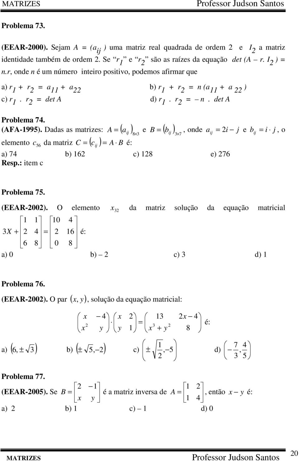 Dds s mtrizes: A ( ) 8 e ( b ) 7 c d mtriz C ( c ) A B é: B, ode i j e i j, o elemeto 56 ) 7 b) 6 c) 8 e) 76 Resp.: item c b Problem 75. (EEAR-).