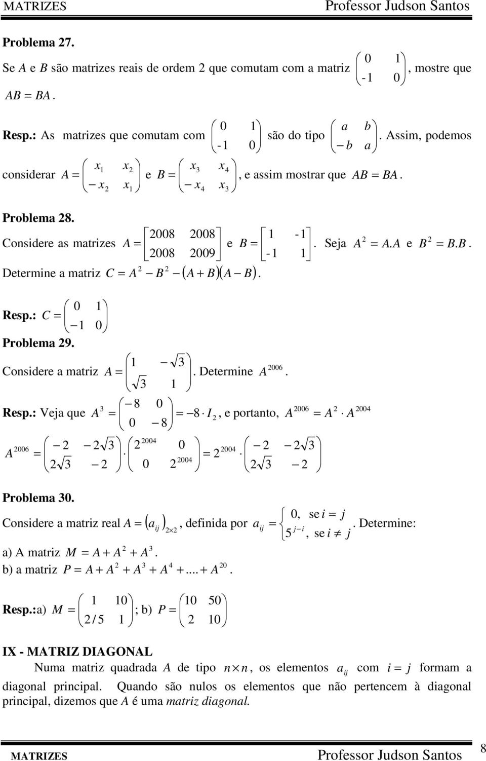 : C Problem 9. Cosidere mtriz 6 A. Determie A. 8 6 Resp.: Vej que A 8 I, e portto, A A 8 6 A A Problem. Cosidere mtriz rel A ( ), defiid por ) A mtriz M A + A + A. b) mtriz P A + A + A + A +.