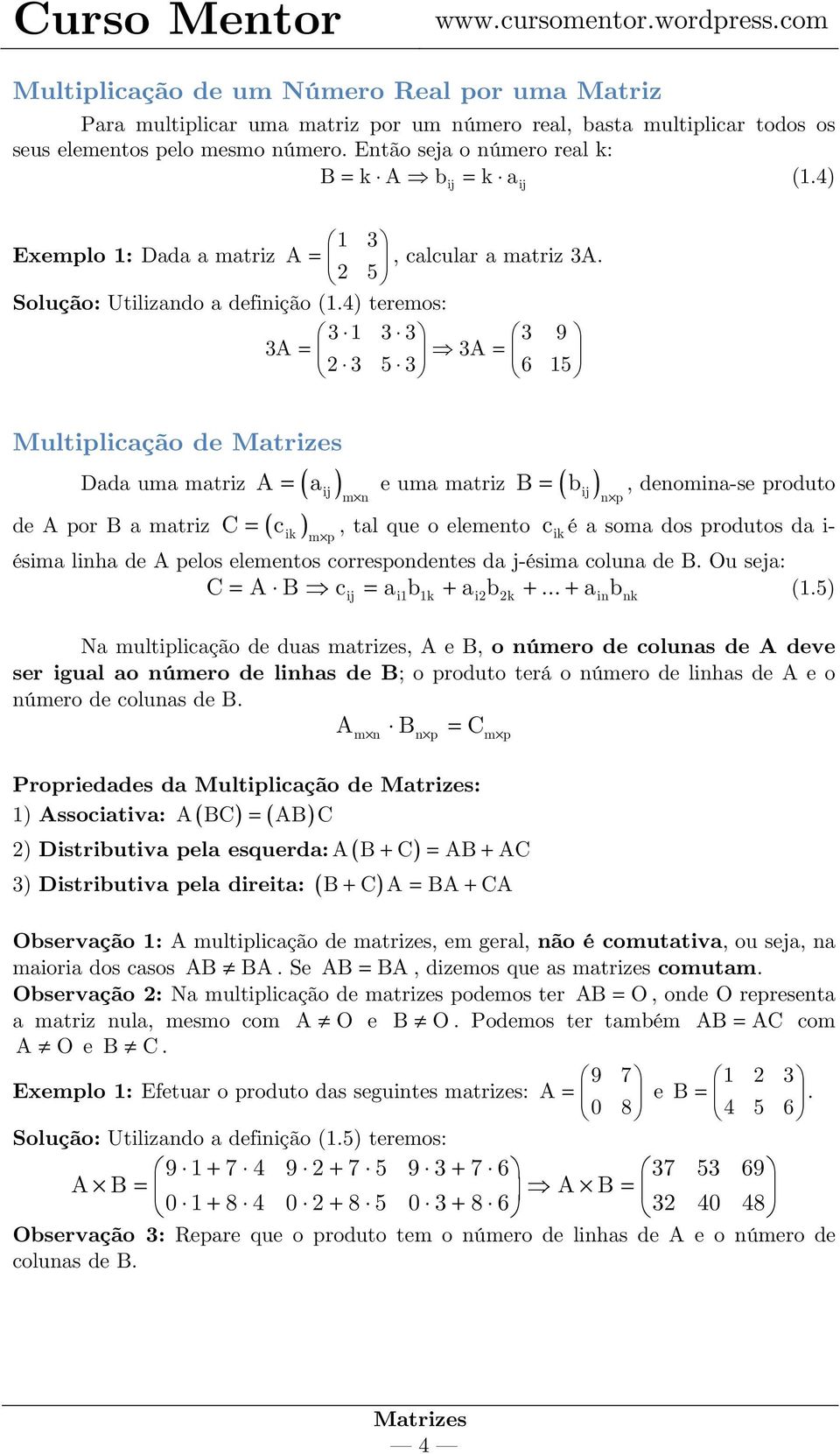 4) teremos: 3 3 3 3 9 3A = 3A = 2 3 5 3 6 5 Multiplicação de Dada uma matriz A = ( a ) e uma matriz m = ( ) n de A por B a matriz C = ( c ik ) m, tal que o elemento p ik B b, denomina-se produto n p