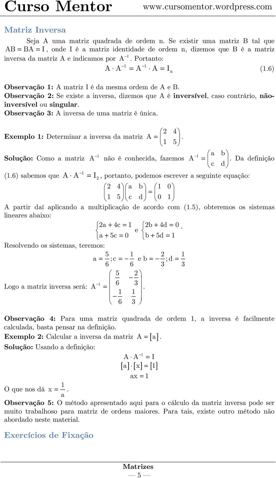 6) Observação : A matriz I é da mesma ordem de A e B. Observação 2: Se existe a inversa, dizemos que A é inversível, caso contrário, nãoinversível ou singular.