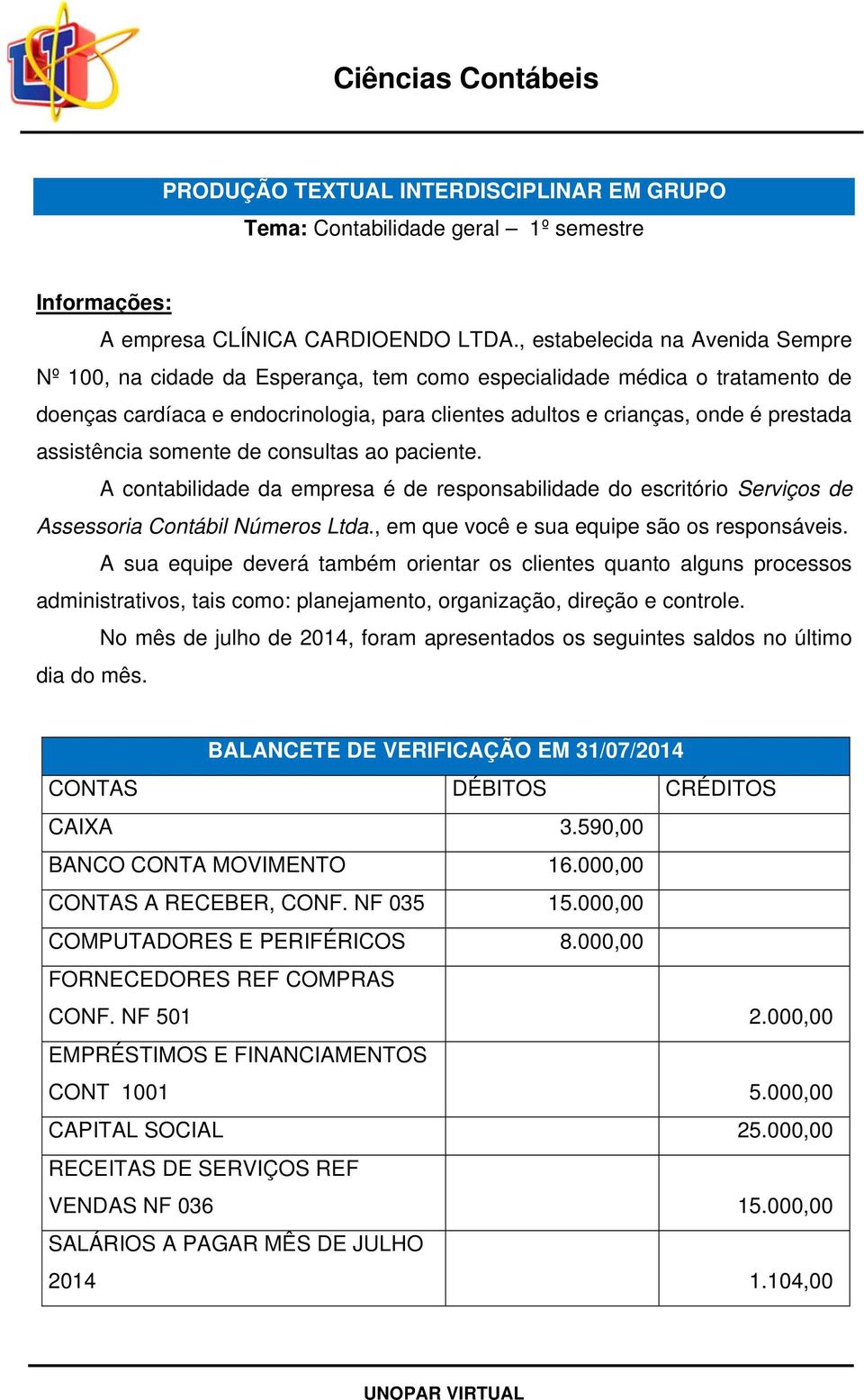 assistência somente de consultas ao paciente. A contabilidade da empresa é de responsabilidade do escritório Serviços de Assessoria Contábil Números Ltda.