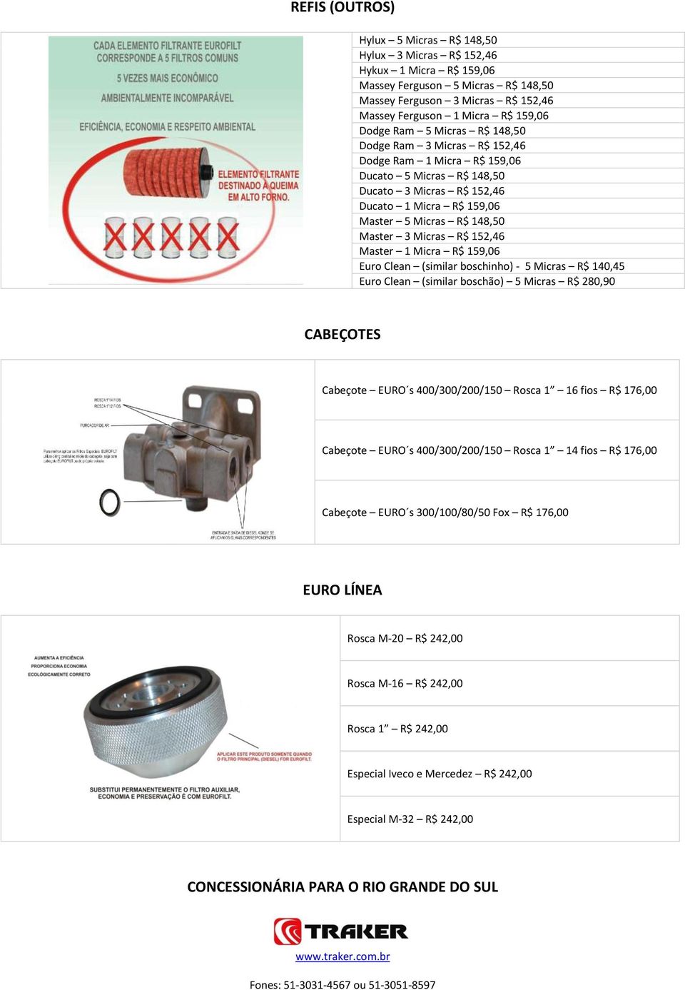 R$ 152,46 Master 1 Micra R$ 159,06 Euro Clean (similar boschinho) - 5 Micras R$ 140,45 Euro Clean (similar boschão) 5 Micras R$ 280,90 CABEÇOTES Cabeçote EURO s 400/300/200/150 Rosca 1 16 fios R$