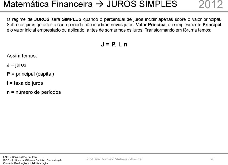 Valor Principal ou simplesmente Principal é o valor inicial emprestado ou aplicado, antes de somarmos os juros.