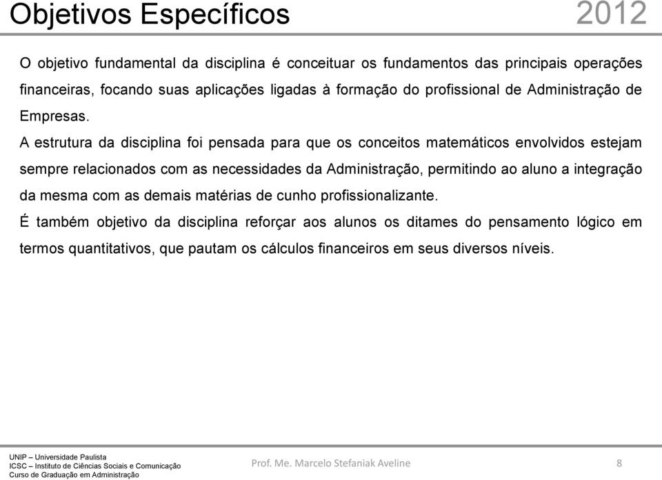 A estrutura da disciplina foi pensada para que os conceitos matemáticos envolvidos estejam sempre relacionados com as necessidades da Administração,