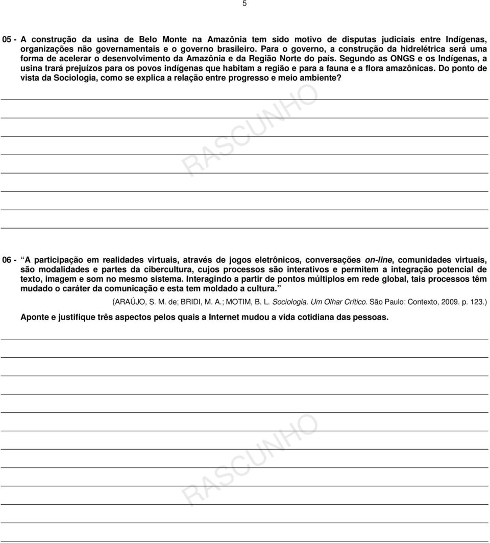 Segundo as ONGS e os Indígenas, a usina trará prejuízos para os povos indígenas que habitam a região e para a fauna e a flora amazônicas.