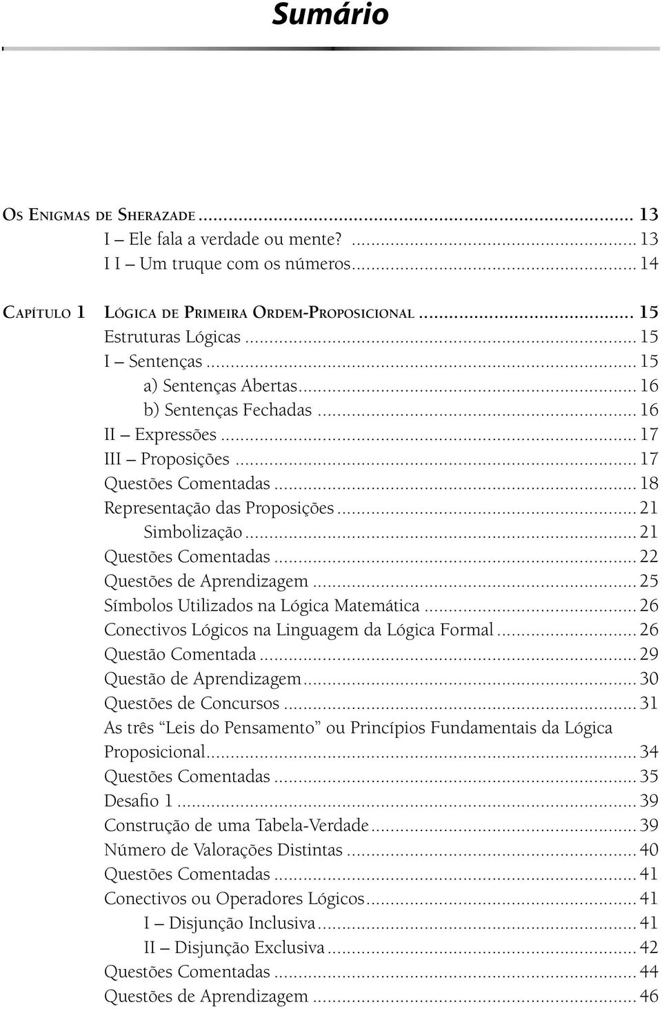 .. 21 Questões Comentadas... 22 Questões de Aprendizagem... 25 Símbolos Utilizados na Lógica Matemática... 26 Conectivos Lógicos na Linguagem da Lógica Formal... 26 Questão Comentada.