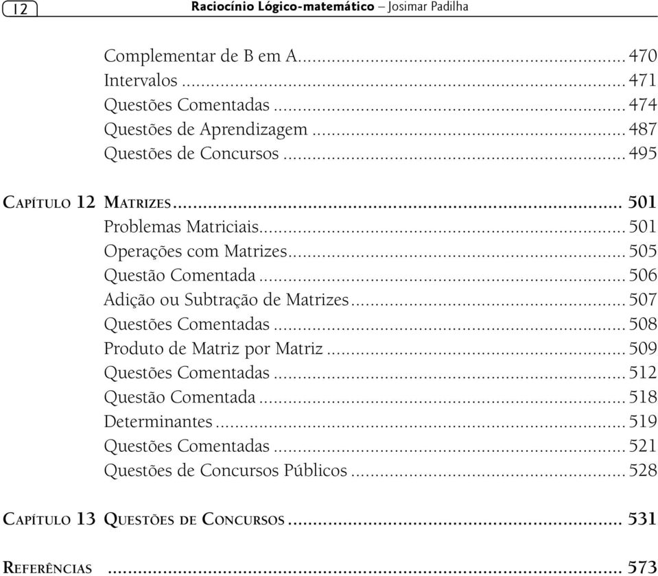 .. 506 Adição ou Subtração de Matrizes... 507 Questões Comentadas... 508 Produto de Matriz por Matriz... 509 Questões Comentadas.