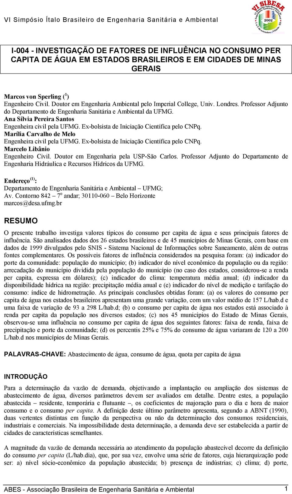 Ana Sílvia Pereira Santos Engenheira civil pela UFMG. Ex-bolsista de Iniciação Científica pelo CNPq. Marília Carvalho de Melo Engenheira civil pela UFMG. Ex-bolsista de Iniciação Científica pelo CNPq. Marcelo Libânio Engenheiro Civil.