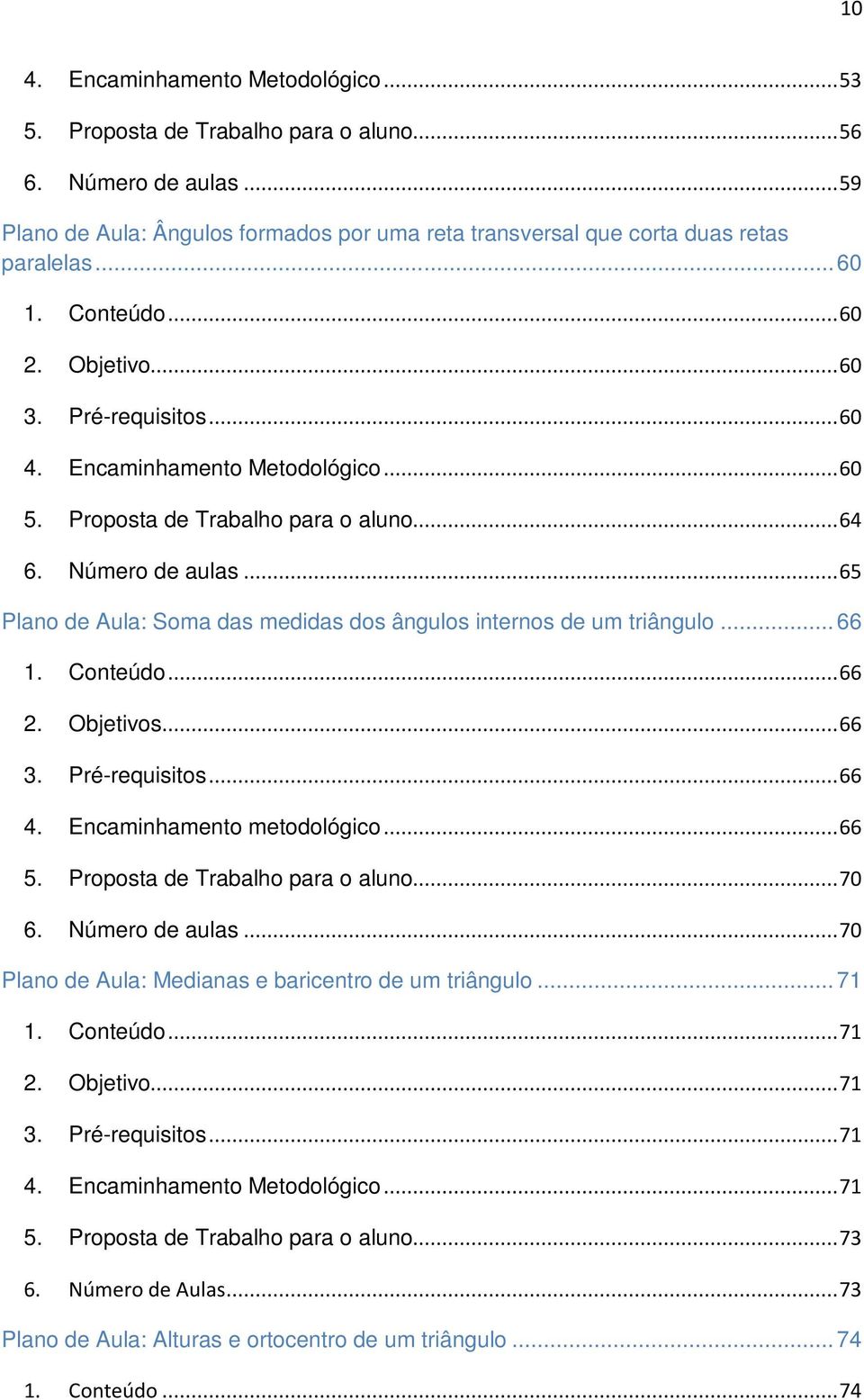 .. 65 Plano de Aula: Soma das medidas dos ângulos internos de um triângulo... 66 1. Conteúdo... 66 2. Objetivos... 66 3. Pré-requisitos... 66 4. Encaminhamento metodológico... 66 5.