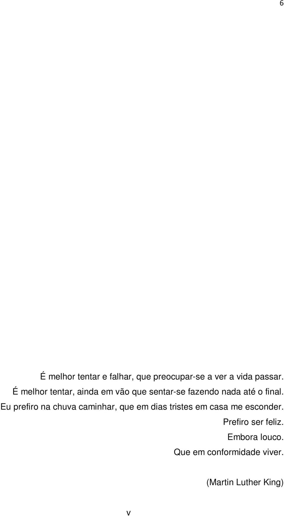 Eu prefiro na chuva caminhar, que em dias tristes em casa me esconder.