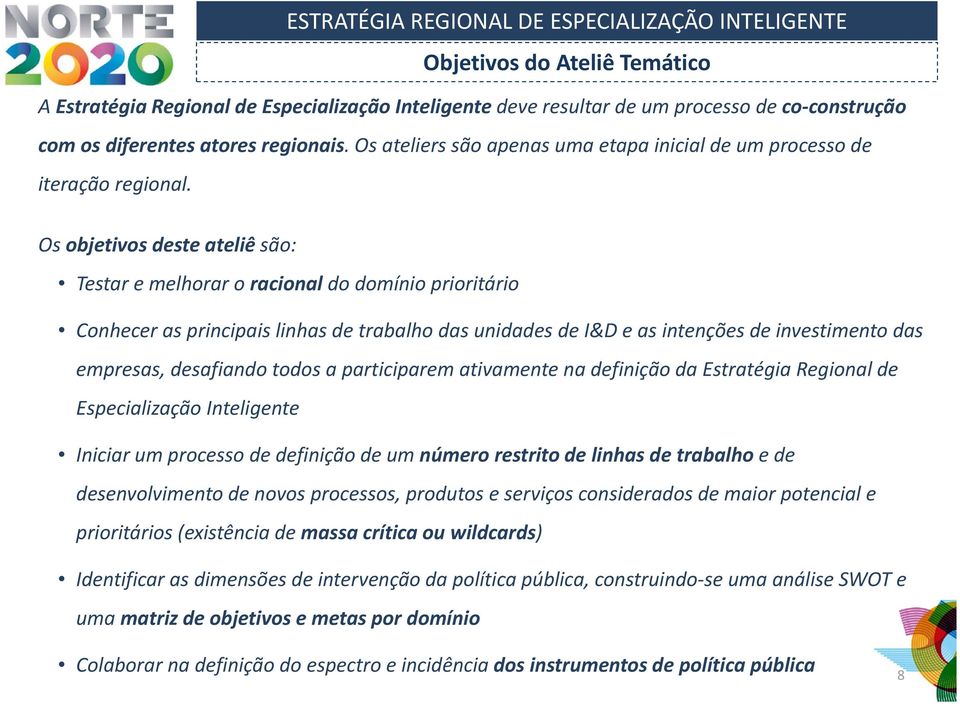 Os objetivos deste ateliê são: Testar e melhorar o racional do domínio prioritário Conhecer as principais linhas de trabalho das unidades de I&D e as intenções de investimento das empresas,