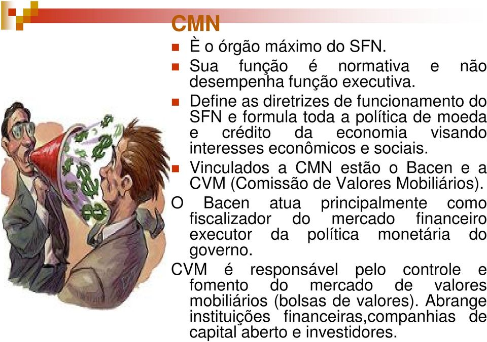 Vinculados a CMN estão o Bacen e a CVM (Comissão de Valores Mobiliários).