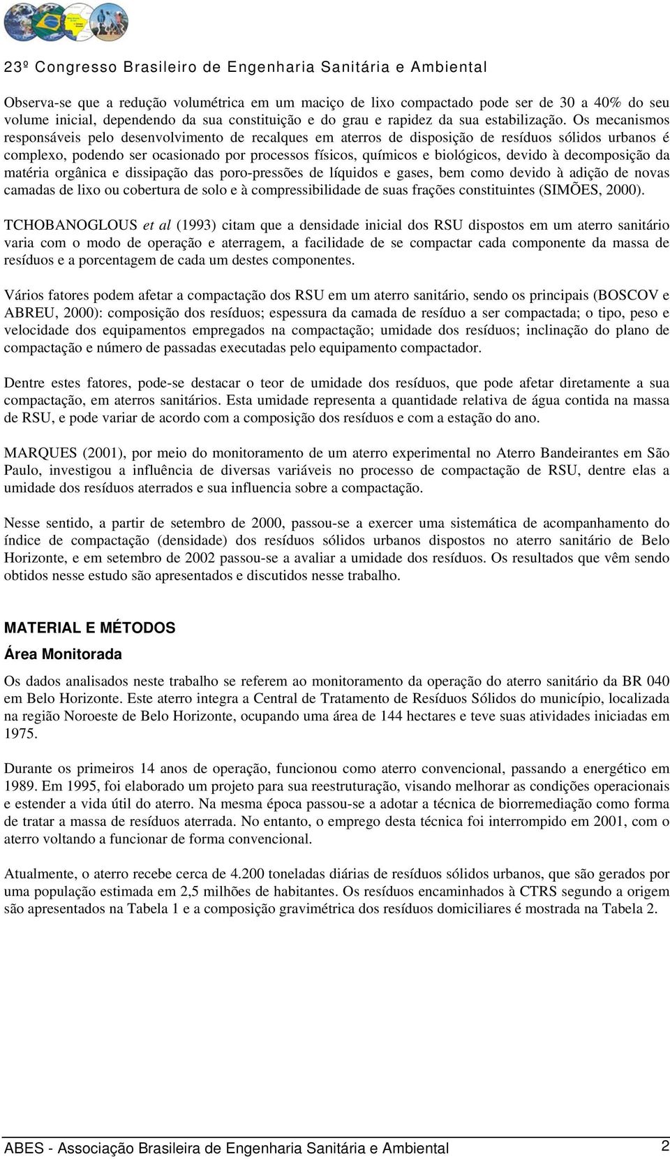 devido à decomposição da matéria orgânica e dissipação das poro-pressões de líquidos e gases, bem como devido à adição de novas camadas de lixo ou cobertura de solo e à compressibilidade de suas