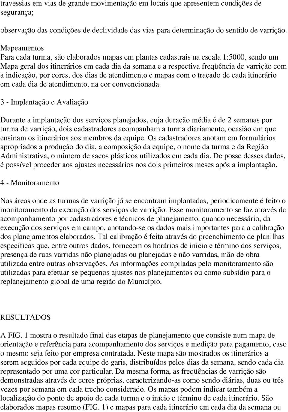 indicação, por cores, dos dias de atendimento e mapas com o traçado de cada itinerário em cada dia de atendimento, na cor convencionada.