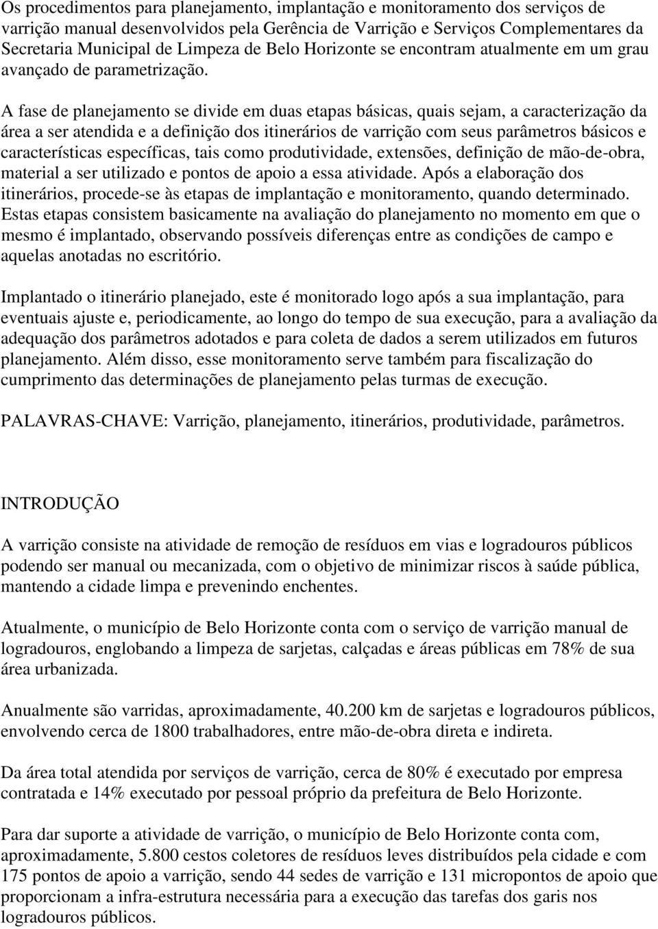 A fase de planejamento se divide em duas etapas básicas, quais sejam, a caracterização da área a ser atendida e a definição dos itinerários de varrição com seus parâmetros básicos e características