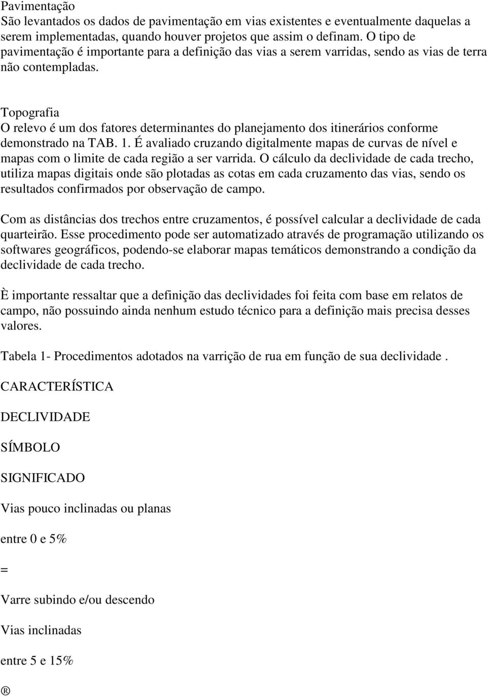 Topografia O relevo é um dos fatores determinantes do planejamento dos itinerários conforme demonstrado na TAB. 1.