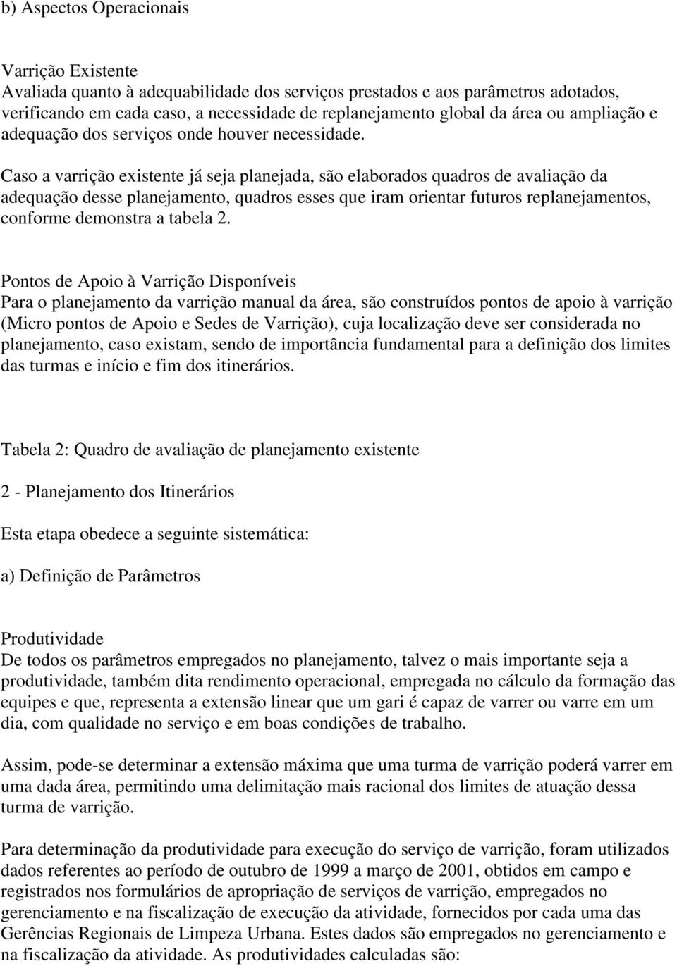 Caso a varrição existente já seja planejada, são elaborados quadros de avaliação da adequação desse planejamento, quadros esses que iram orientar futuros replanejamentos, conforme demonstra a tabela