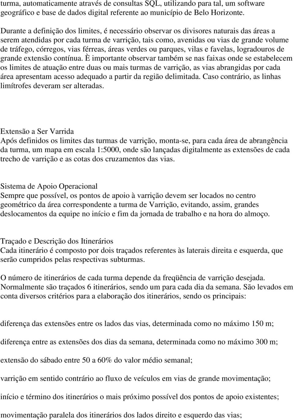 vias férreas, áreas verdes ou parques, vilas e favelas, logradouros de grande extensão contínua.