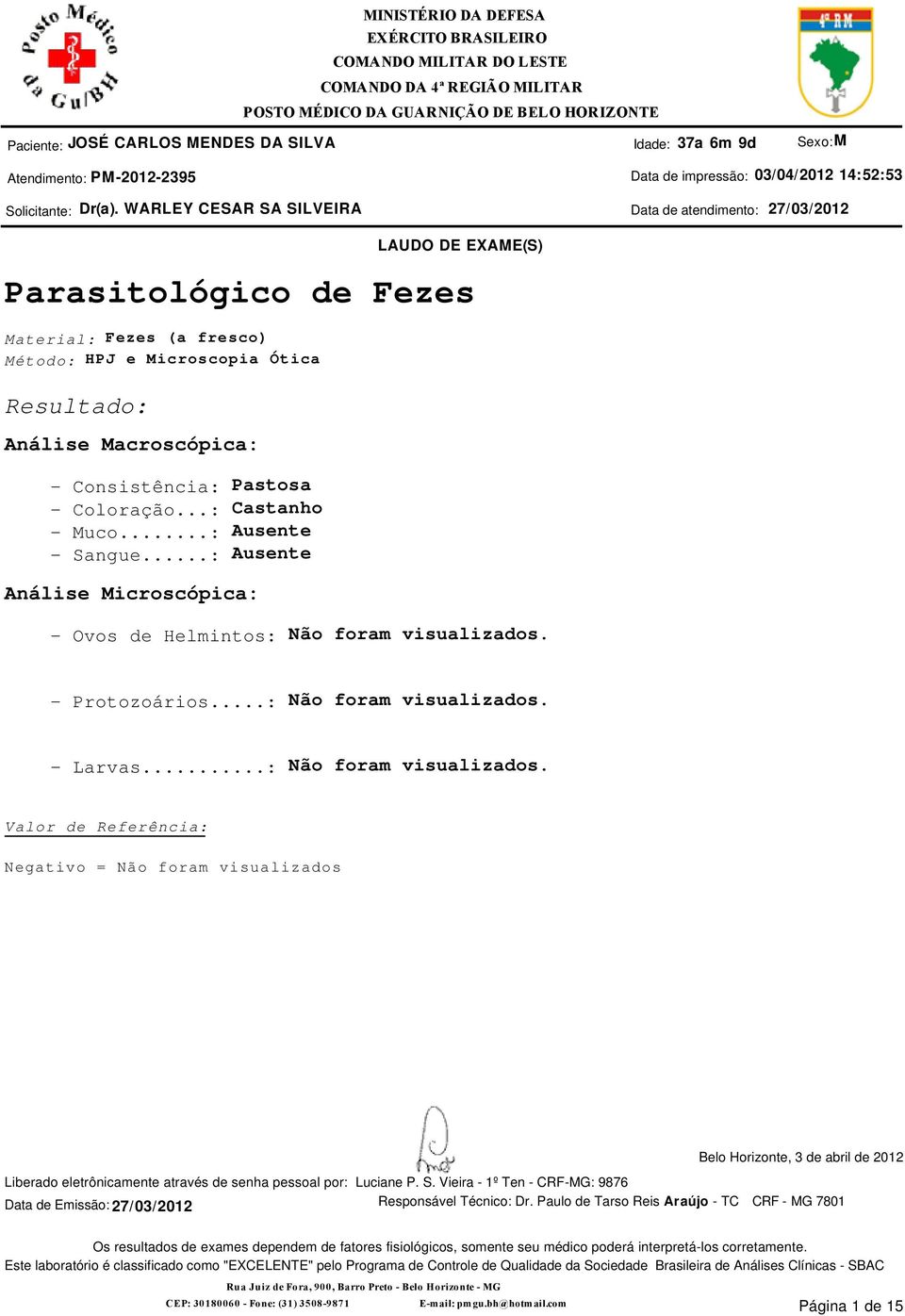 ..: Ausente - Sangue...: Ausente Análise Microscópica: - Ovos de Helmintos: Não foram visualizados.