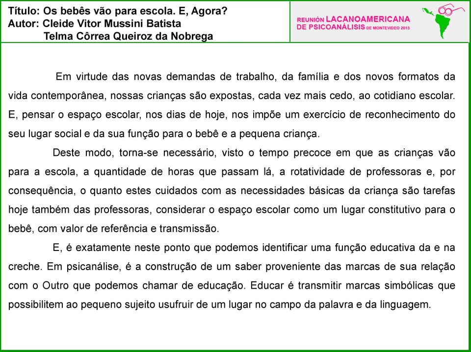 Deste modo, torna-se necessário, visto o tempo precoce em que as crianças vão para a escola, a quantidade de horas que passam lá, a rotatividade de professoras e, por consequência, o quanto estes